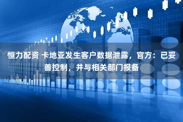 恒力配资 卡地亚发生客户数据泄露，官方：已妥善控制，并与相关部门报备